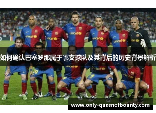 如何确认巴塞罗那属于哪支球队及其背后的历史背景解析