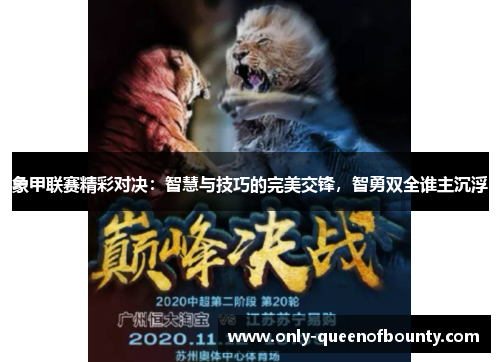 象甲联赛精彩对决:智慧与技巧的完美交锋,智勇双全谁主沉浮 象甲联赛精彩对决:智慧与技巧的完美交锋,智勇双全谁主沉浮