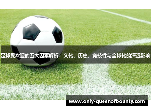 足球受欢迎的五大因素解析：文化、历史、竞技性与全球化的深远影响