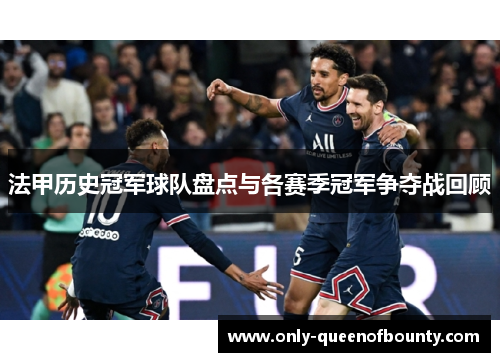 法甲历史冠军球队盘点与各赛季冠军争夺战回顾