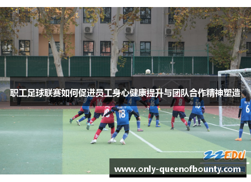 职工足球联赛如何促进员工身心健康提升与团队合作精神塑造