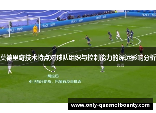莫德里奇技术特点对球队组织与控制能力的深远影响分析