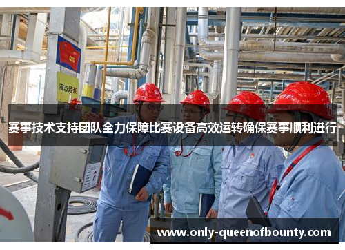 赛事技术支持团队全力保障比赛设备高效运转确保赛事顺利进行