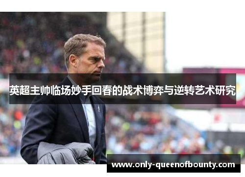 英超主帅临场妙手回春的战术博弈与逆转艺术研究
