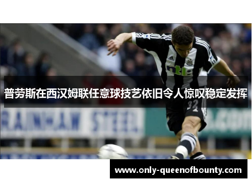 普劳斯在西汉姆联任意球技艺依旧令人惊叹稳定发挥