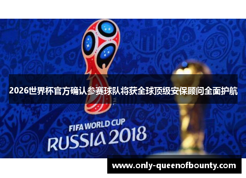2026世界杯官方确认参赛球队将获全球顶级安保顾问全面护航